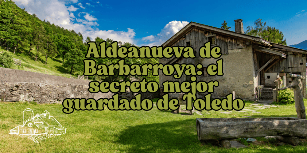 Aldeanueva de Barbarroya: el secreto mejor guardado de Toledo